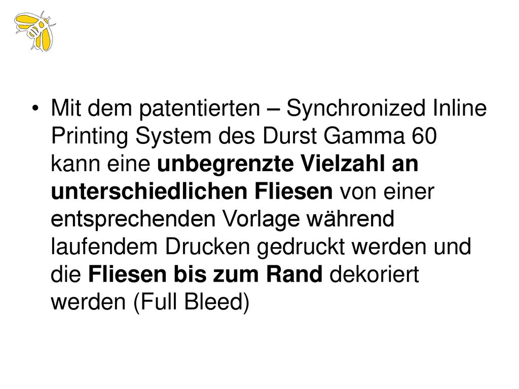 Mit dem patentierten – Synchronized Inline Printing System des Durst Gamma 60 kann eine unbegrenzte Vielzahl an unterschiedlichen Fliesen von einer entsprechenden Vorlage während laufendem Drucken gedruckt werden und die Fliesen bis zum Rand dekoriert werden (Full Bleed)