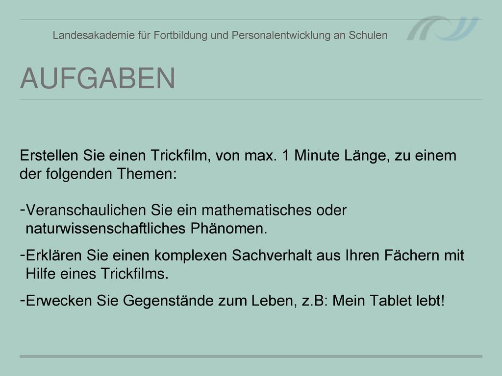 Aufgaben Erstellen Sie einen Trickfilm, von max. 1 Minute Länge, zu einem der folgenden Themen: