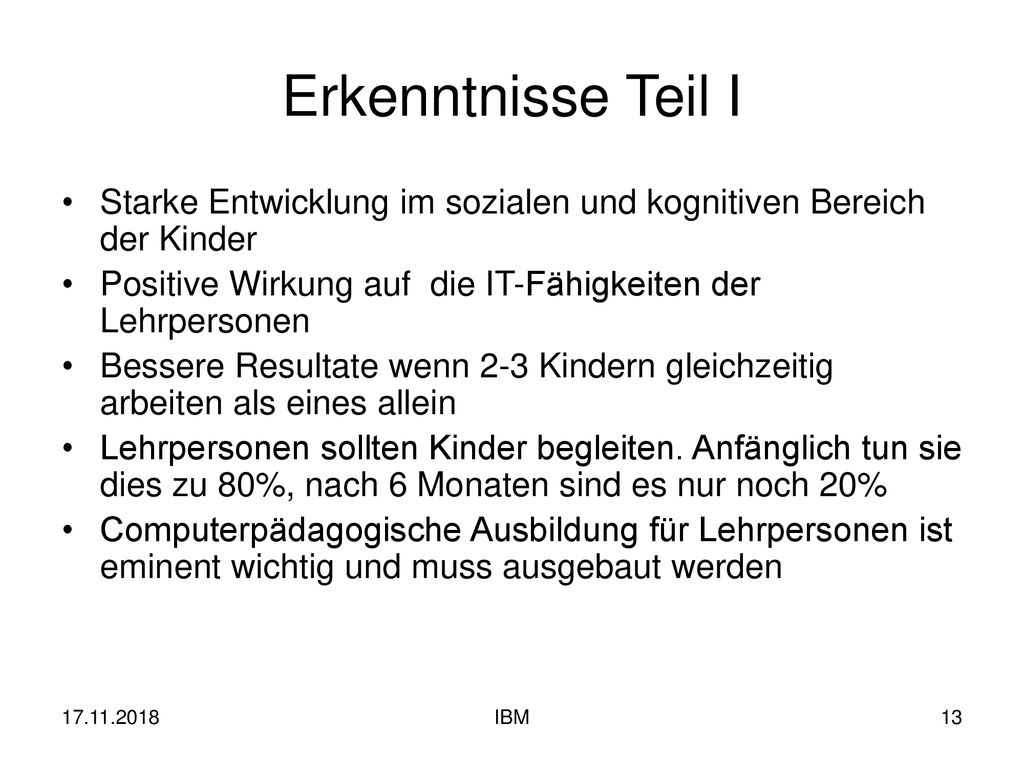 Erkenntnisse Teil I Starke Entwicklung im sozialen und kognitiven Bereich der Kinder. Positive Wirkung auf die IT-Fähigkeiten der Lehrpersonen.