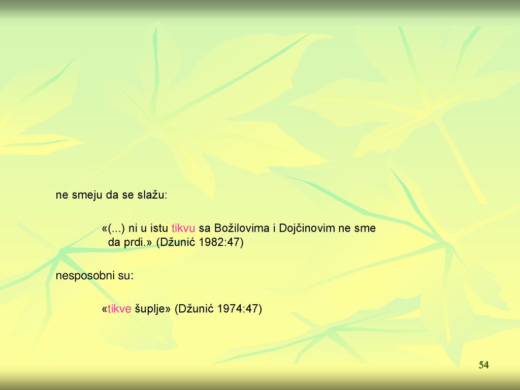 ne smeju da se slažu: «(...) ni u istu tikvu sa Božilovima i Dojčinovim ne sme da prdi.» (Džunić 1982:47)