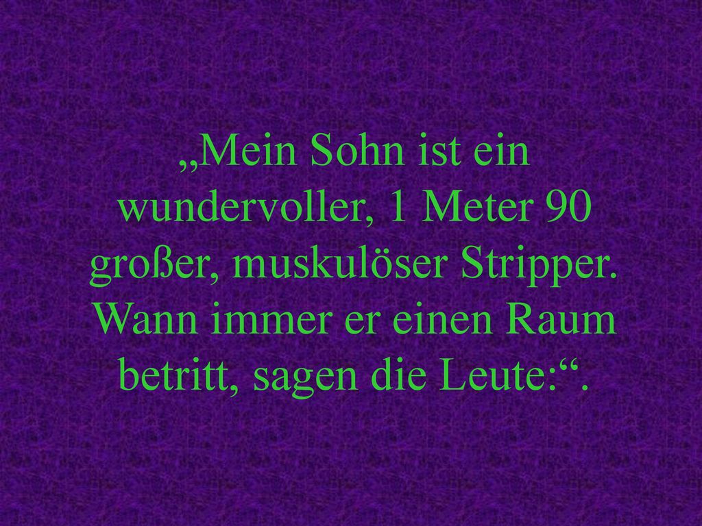 „Mein Sohn ist ein wundervoller, 1 Meter 90 großer, muskulöser Stripper.