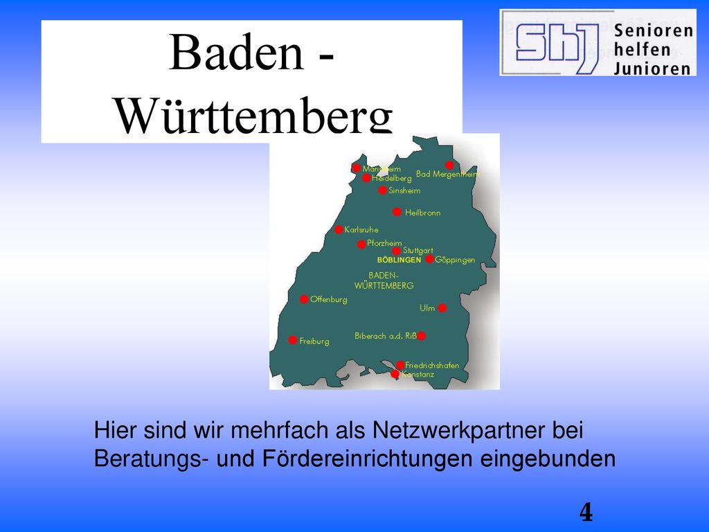 Baden - Württemberg Hier sind wir mehrfach als Netzwerkpartner bei Beratungs- und Fördereinrichtungen eingebunden.