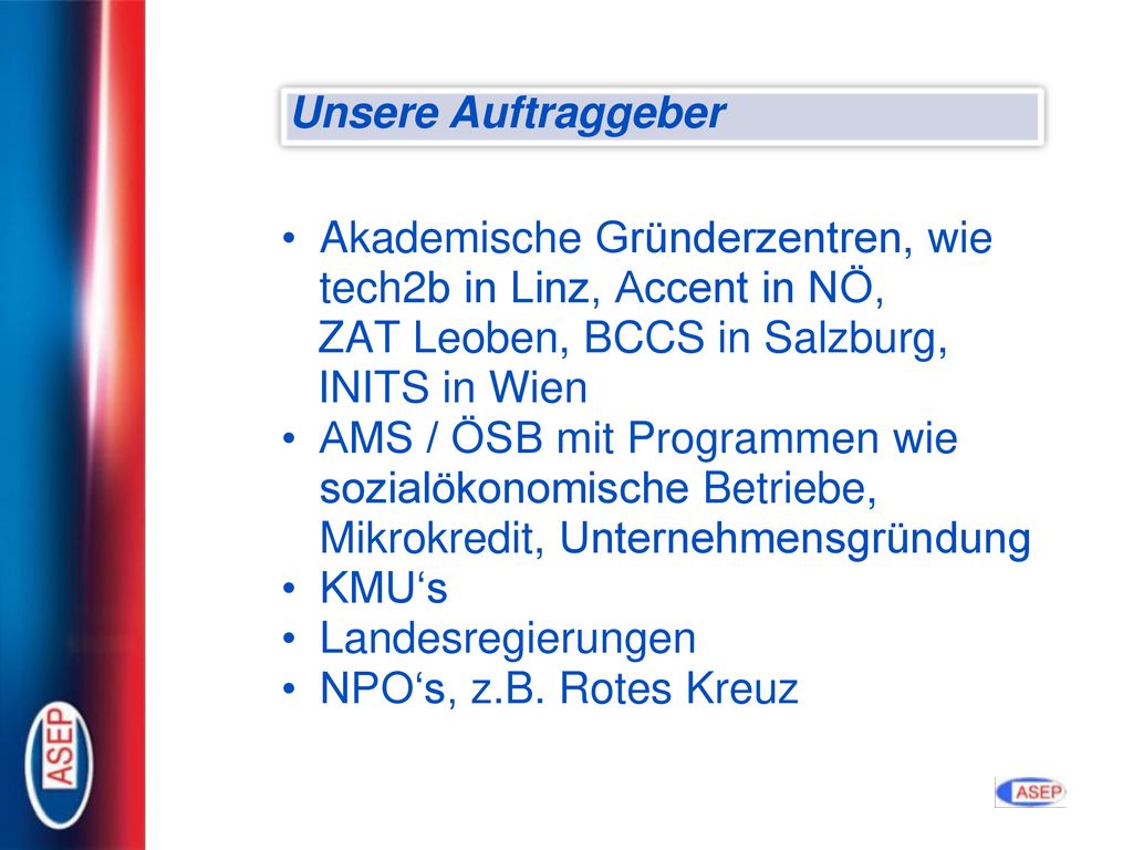 Unsere Auftraggeber Akademische Gründerzentren, wie tech2b in Linz, Accent in NÖ, ZAT Leoben, BCCS in Salzburg, INITS in Wien.