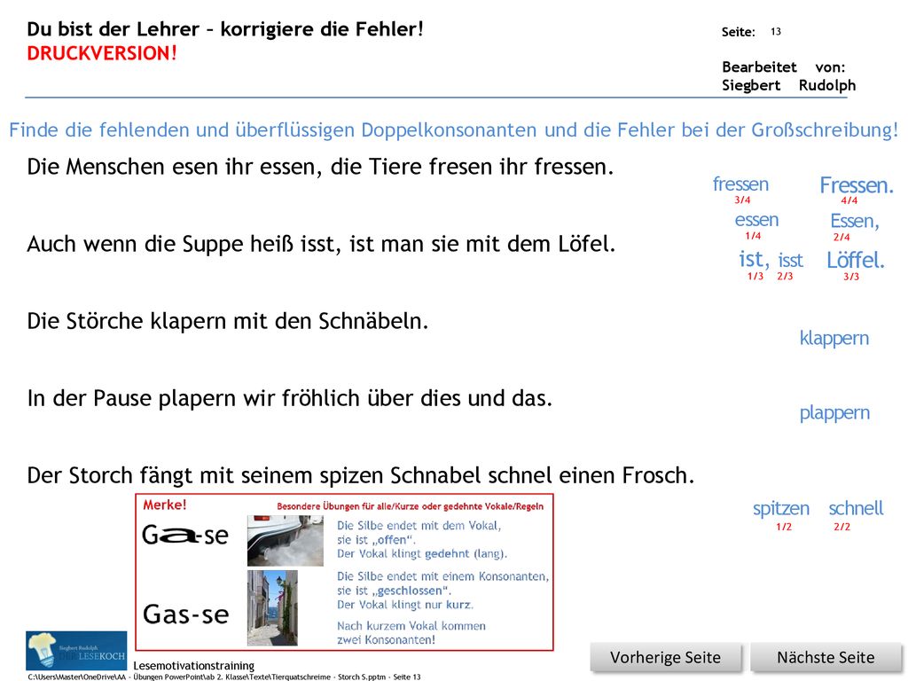 Die Menschen esen ihr essen, die Tiere fresen ihr fressen.
