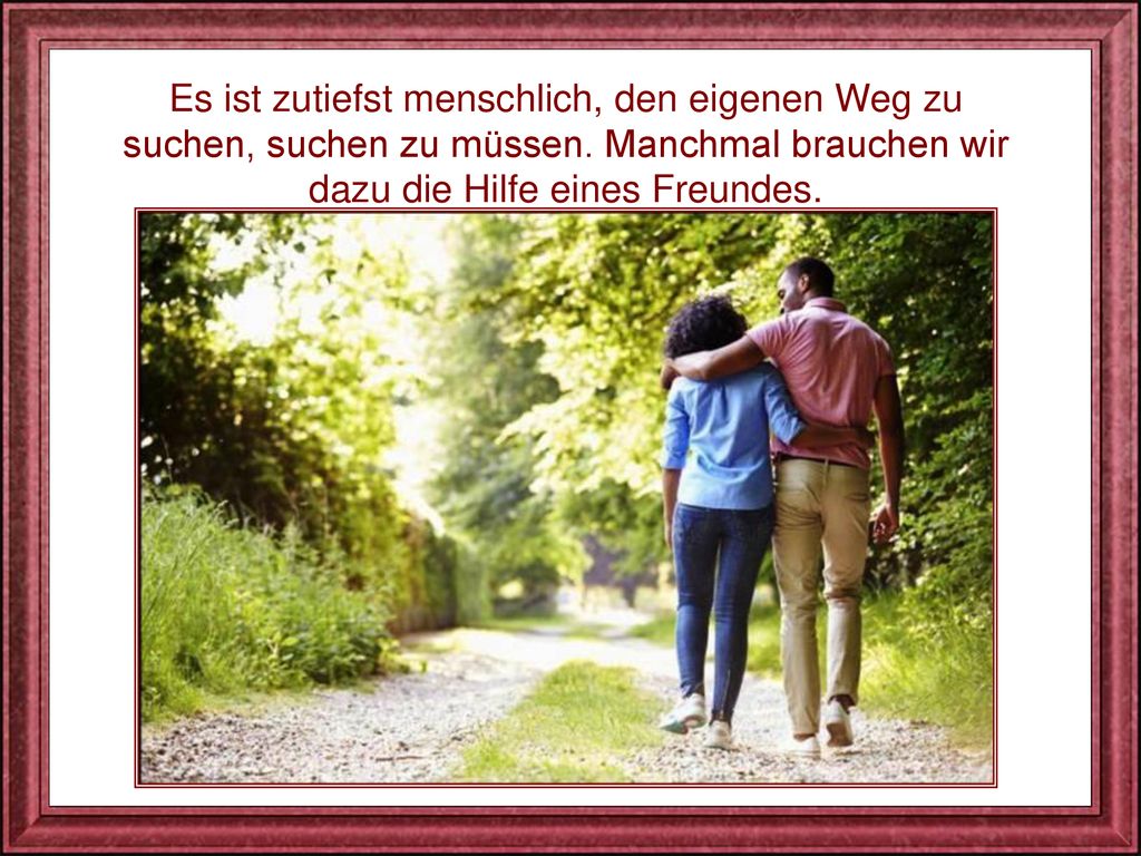 Es ist zutiefst menschlich, den eigenen Weg zu suchen, suchen zu müssen.