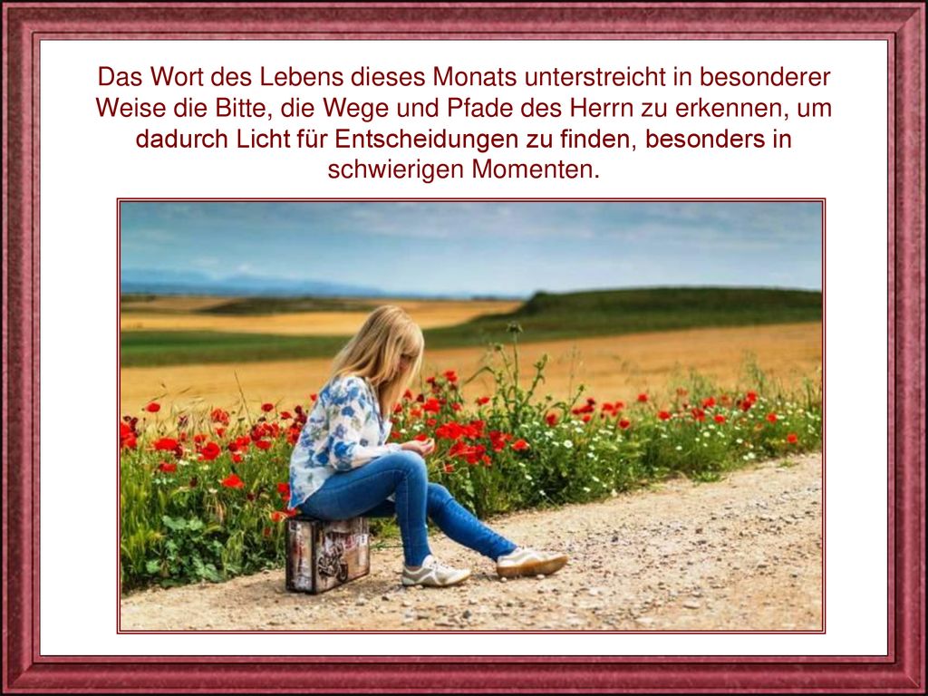 Das Wort des Lebens dieses Monats unterstreicht in besonderer Weise die Bitte, die Wege und Pfade des Herrn zu erkennen, um dadurch Licht für Entscheidungen zu finden, besonders in schwierigen Momenten.