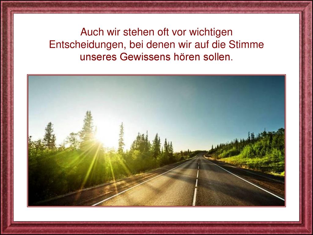 Auch wir stehen oft vor wichtigen Entscheidungen, bei denen wir auf die Stimme unseres Gewissens hören sollen.