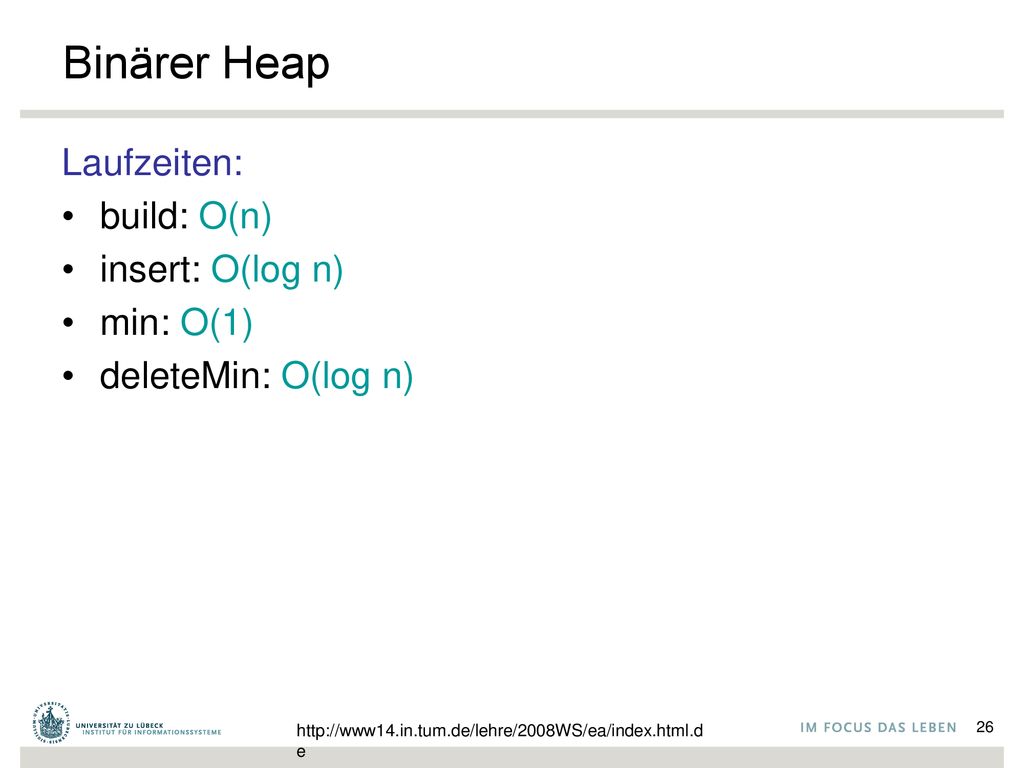 Binärer Heap Laufzeiten: build: O(n) insert: O(log n) min: O(1)