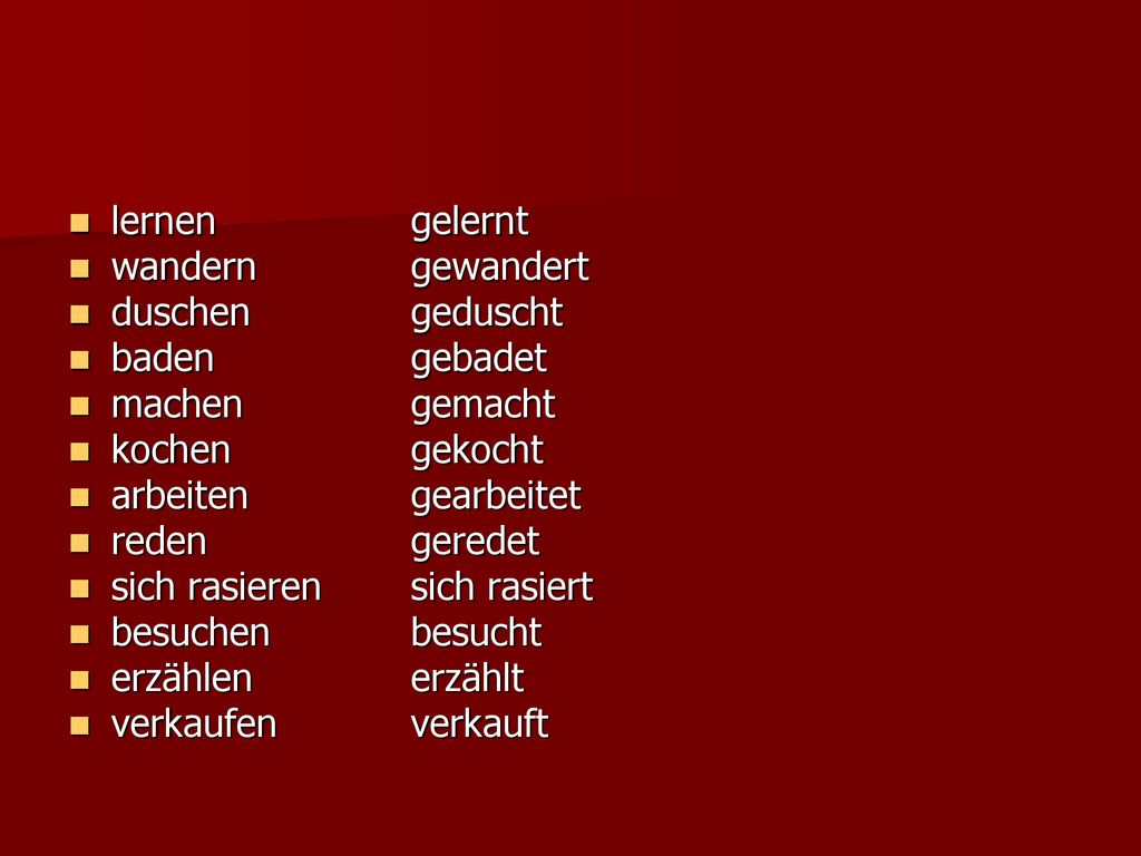 lernen gelernt wandern gewandert. duschen geduscht. baden gebadet. machen gemacht. kochen gekocht.