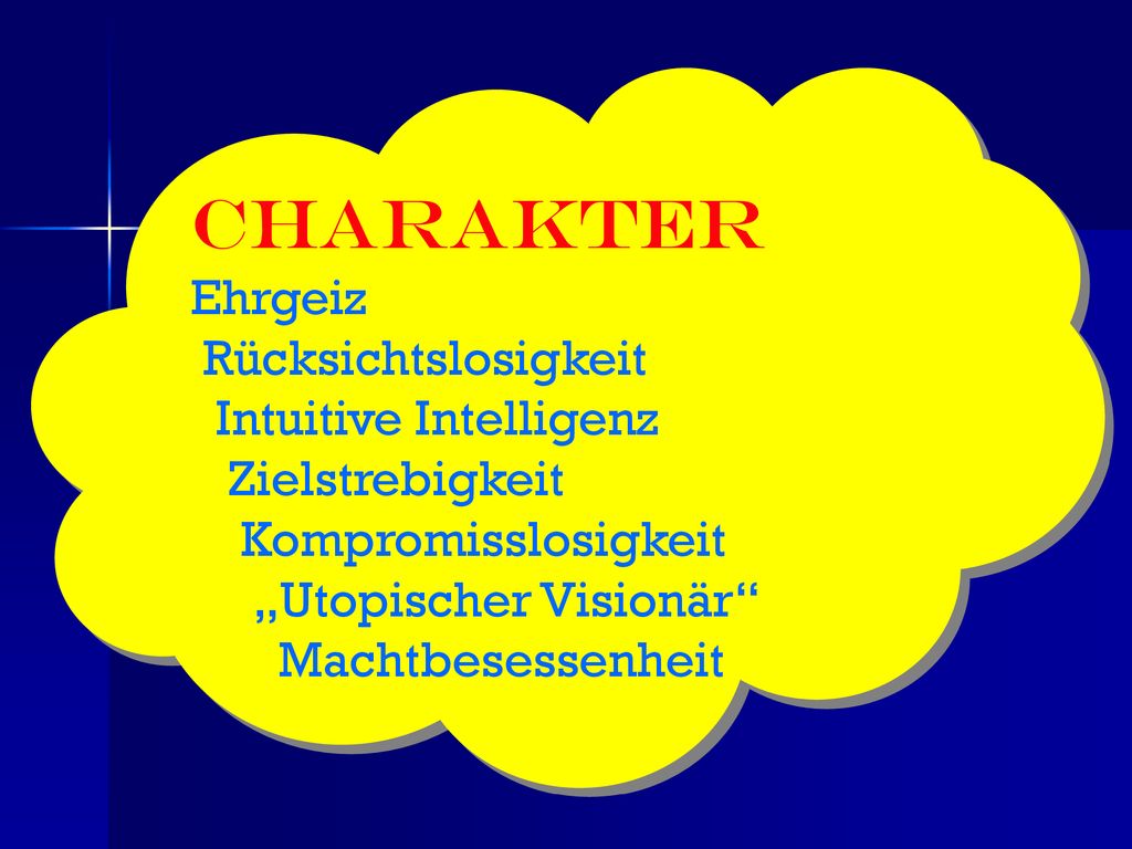 Charakter Ehrgeiz Rücksichtslosigkeit Intuitive Intelligenz Zielstrebigkeit Kompromisslosigkeit „Utopischer Visionär Machtbesessenheit