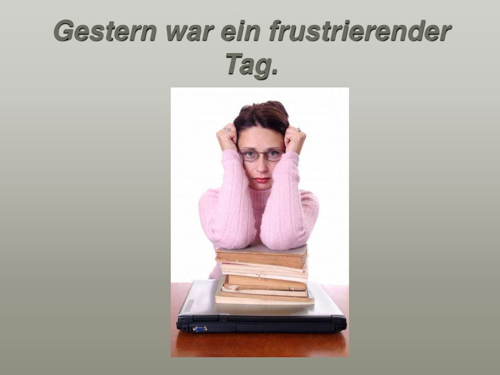 Gestern war ein frustrierender Tag.