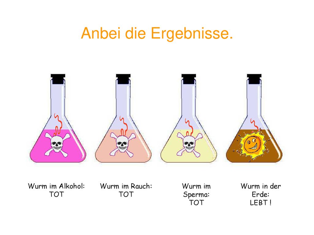 Anbei die Ergebnisse. Wurm im Alkohol: TOT Wurm im Rauch: TOT