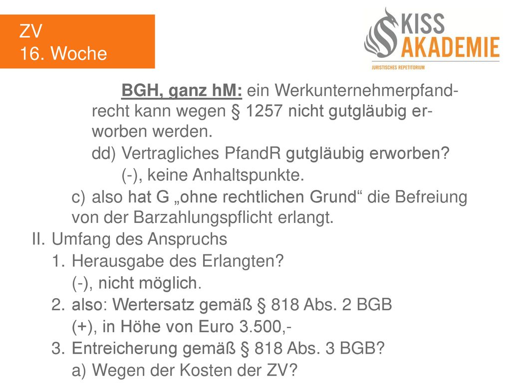 ZV 16. Woche. BGH, ganz hM: ein Werkunternehmerpfand- recht kann wegen § 1257 nicht gutgläubig er- worben werden.