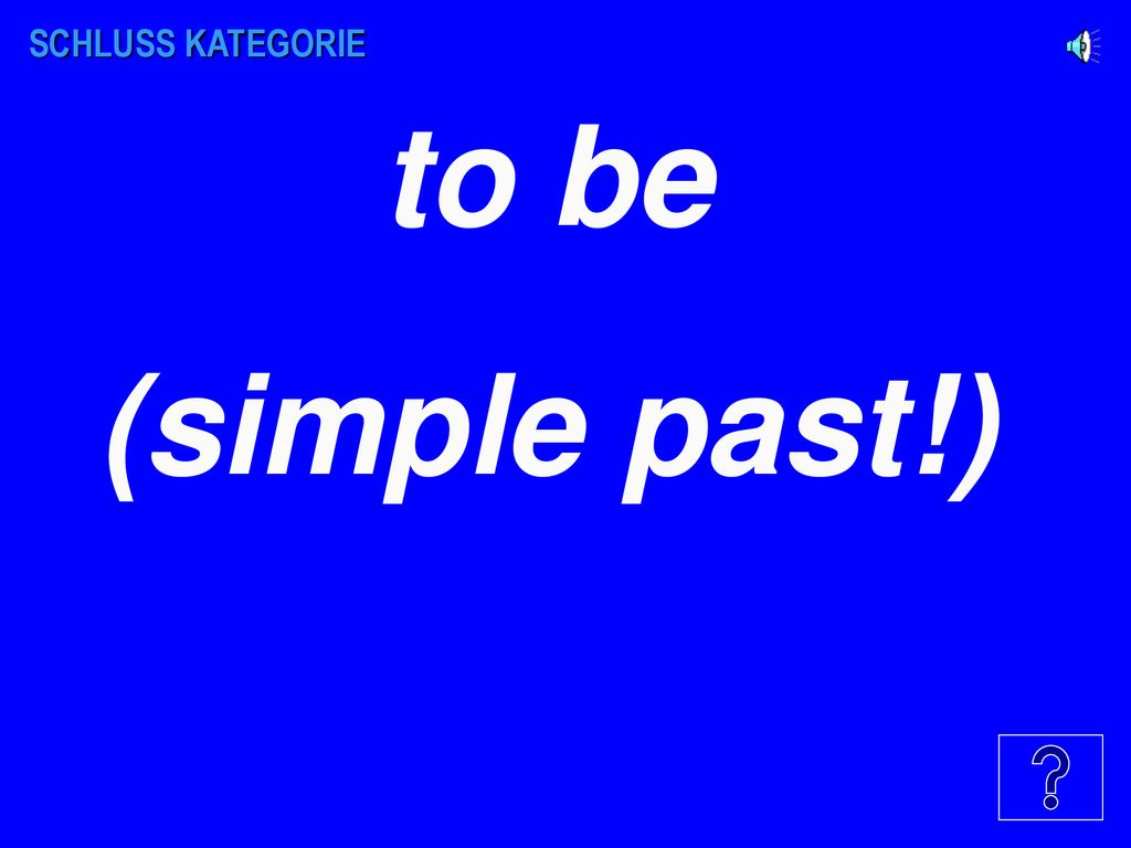 SCHLUSS KATEGORIE to be (simple past!)