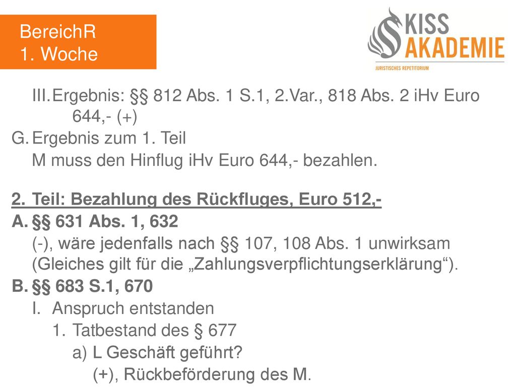 BereichR 1. Woche. III. Ergebnis: §§ 812 Abs. 1 S.1, 2.Var., 818 Abs. 2 iHv Euro 644,- (+) G. Ergebnis zum 1. Teil.