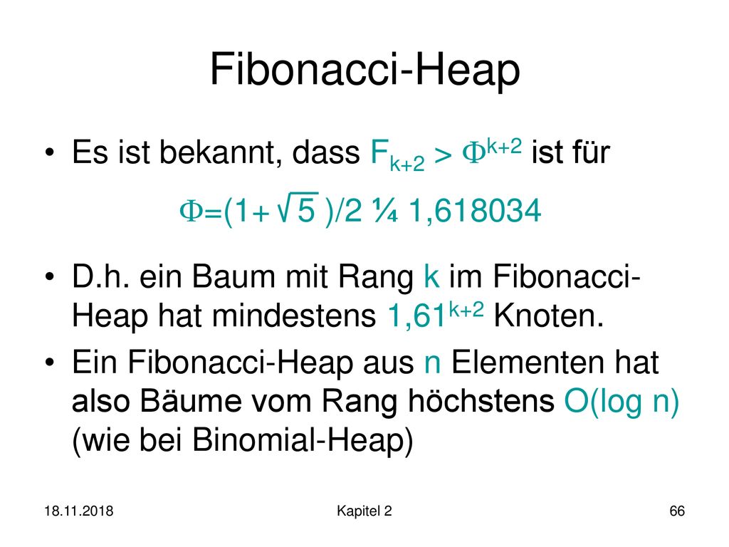 Fibonacci-Heap Es ist bekannt, dass Fk+2 > k+2 ist für =(1+ 5 )/2 ¼ 1,