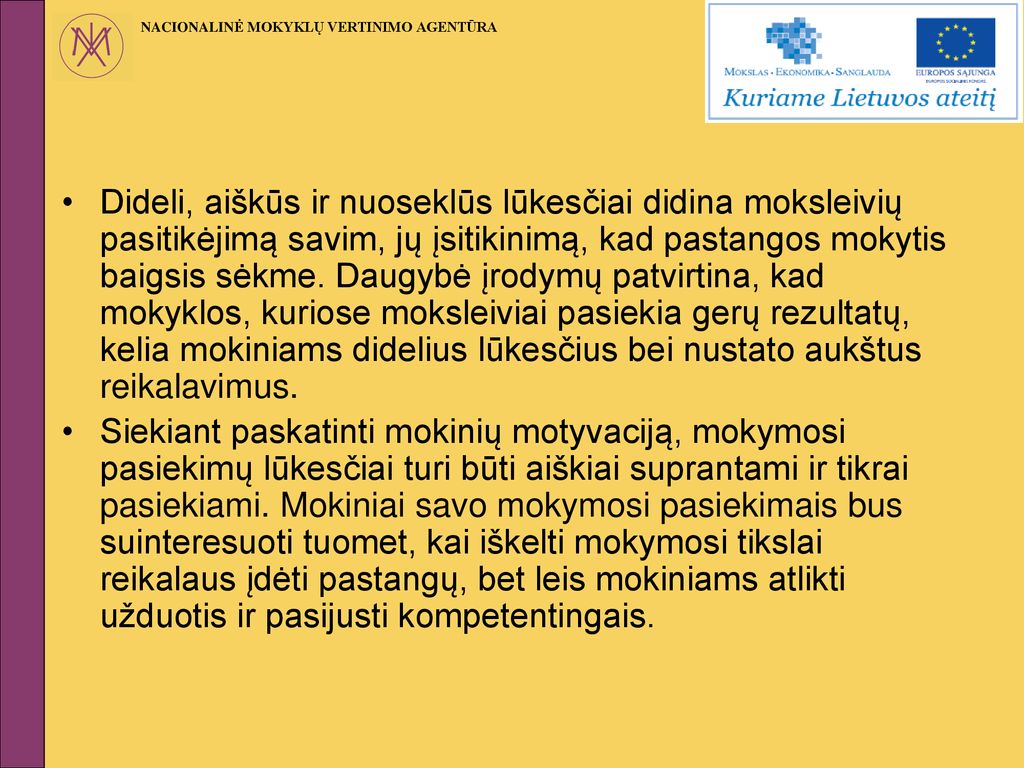 Dideli, aiškūs ir nuoseklūs lūkesčiai didina moksleivių pasitikėjimą savim, jų įsitikinimą, kad pastangos mokytis baigsis sėkme. Daugybė įrodymų patvirtina, kad mokyklos, kuriose moksleiviai pasiekia gerų rezultatų, kelia mokiniams didelius lūkesčius bei nustato aukštus reikalavimus.