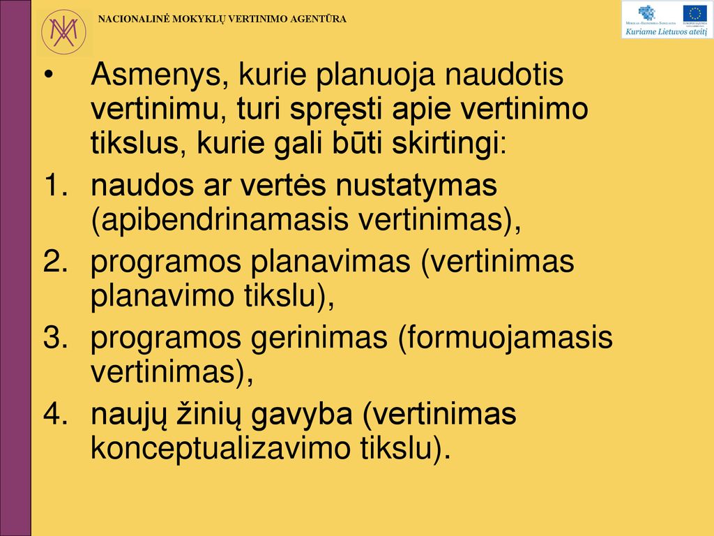 Asmenys, kurie planuoja naudotis vertinimu, turi spręsti apie vertinimo tikslus, kurie gali būti skirtingi: