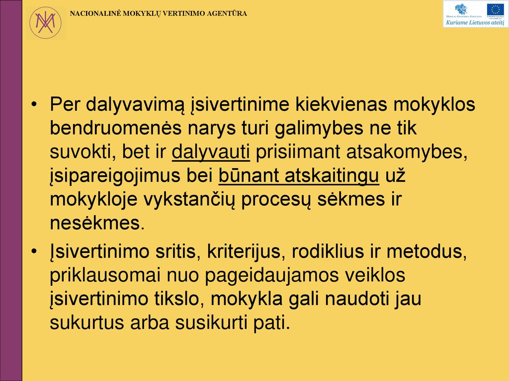 Per dalyvavimą įsivertinime kiekvienas mokyklos bendruomenės narys turi galimybes ne tik suvokti, bet ir dalyvauti prisiimant atsakomybes, įsipareigojimus bei būnant atskaitingu už mokykloje vykstančių procesų sėkmes ir nesėkmes.