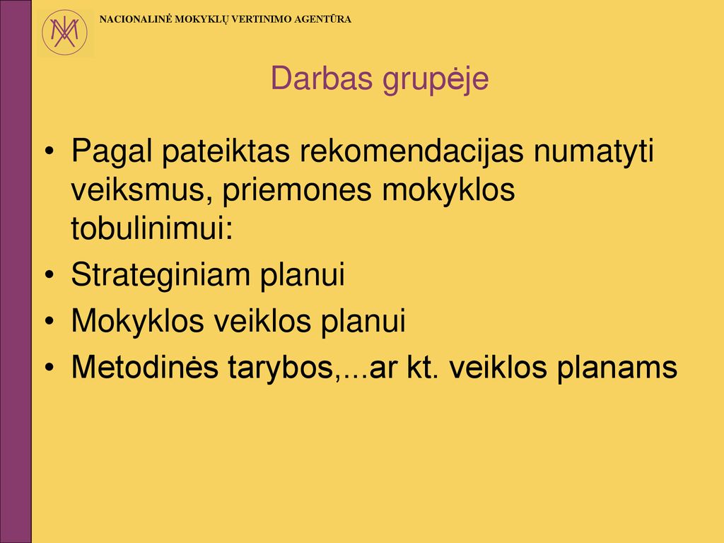 Darbas grupėje Pagal pateiktas rekomendacijas numatyti veiksmus, priemones mokyklos tobulinimui: Strateginiam planui.