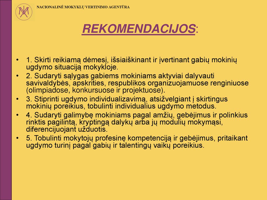 REKOMENDACIJOS: 1. Skirti reikiamą dėmesį, išsiaiškinant ir įvertinant gabių mokinių ugdymo situaciją mokykloje.
