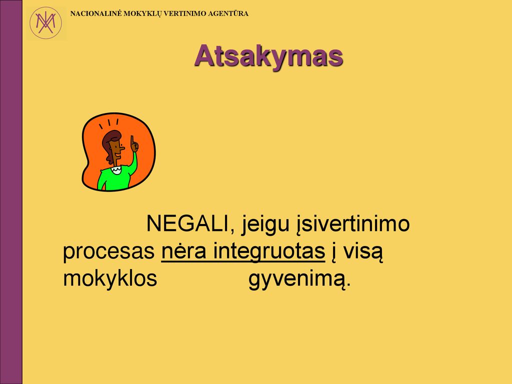 Atsakymas NEGALI, jeigu įsivertinimo procesas nėra integruotas į visą mokyklos gyvenimą.