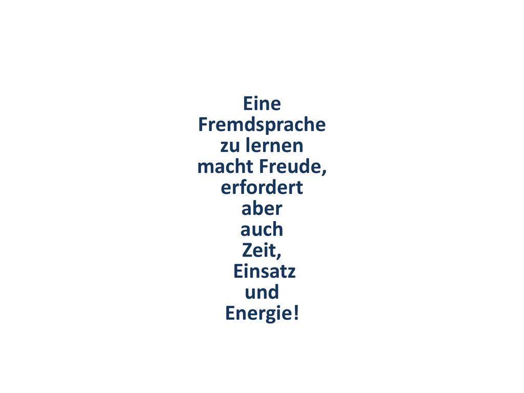 Eine Fremdsprache zu lernen macht Freude, erfordert aber auch Zeit, Einsatz und Energie!