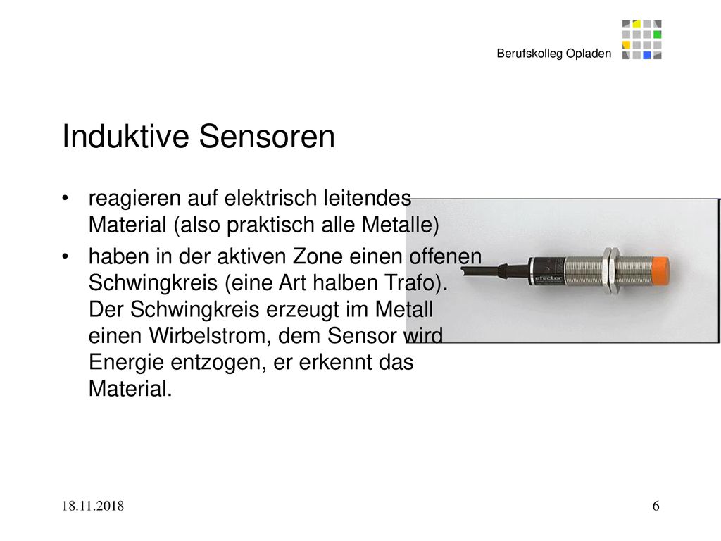Induktive Sensoren reagieren auf elektrisch leitendes Material (also praktisch alle Metalle)