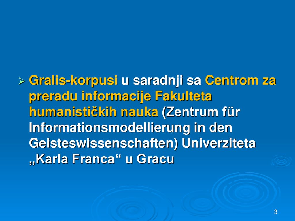 Gralis-korpusi u saradnji sa Centrom za preradu informacije Fakulteta humanističkih nauka (Zentrum für Informationsmodellierung in den Geisteswissenschaften) Univerziteta „Karla Franca u Gracu