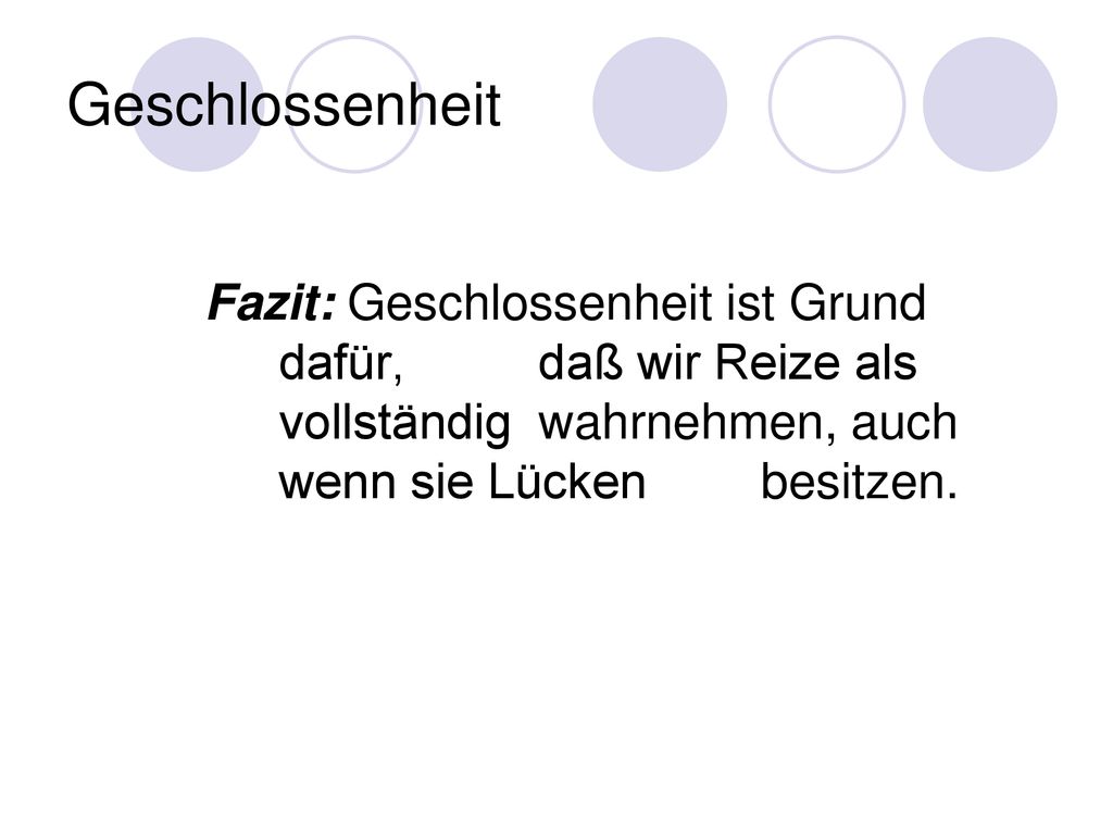 Geschlossenheit Fazit: Geschlossenheit ist Grund dafür, daß wir Reize als vollständig wahrnehmen, auch wenn sie Lücken besitzen.