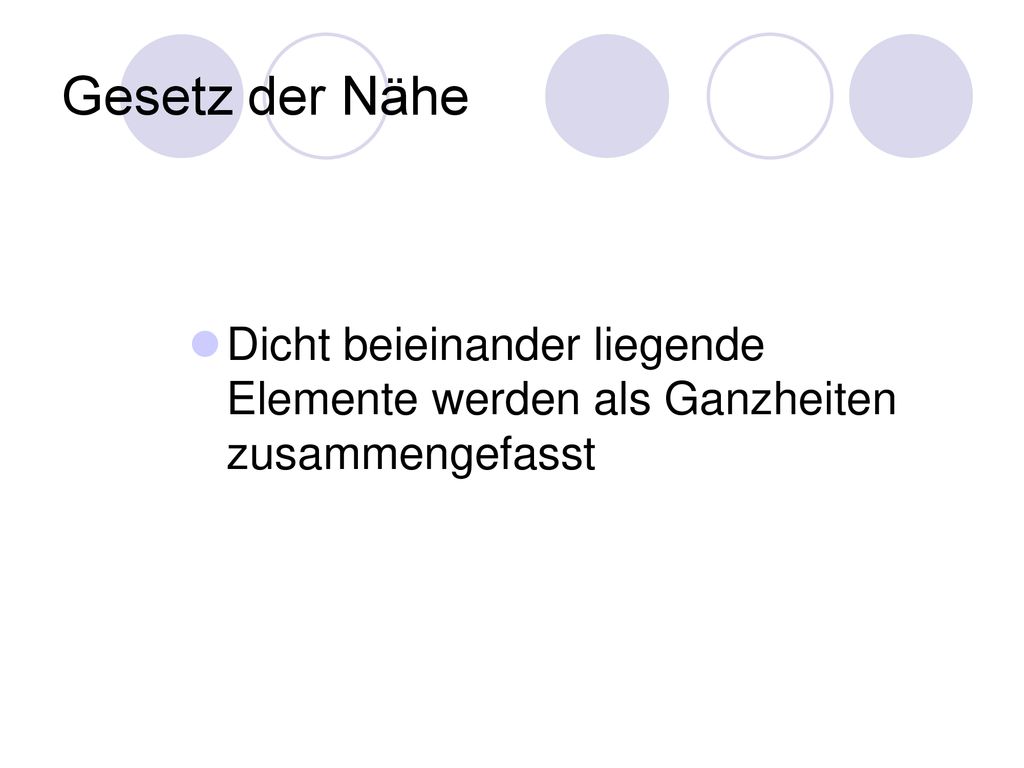 Gesetz der Nähe Dicht beieinander liegende Elemente werden als Ganzheiten zusammengefasst