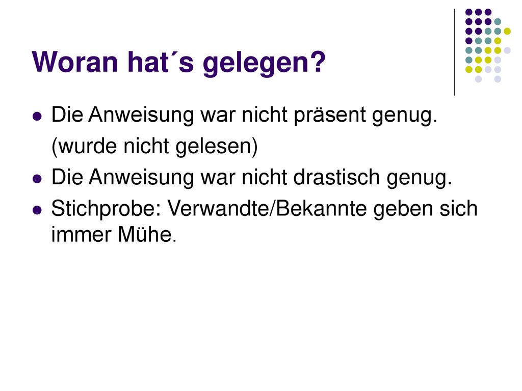 Woran hat´s gelegen Die Anweisung war nicht präsent genug.