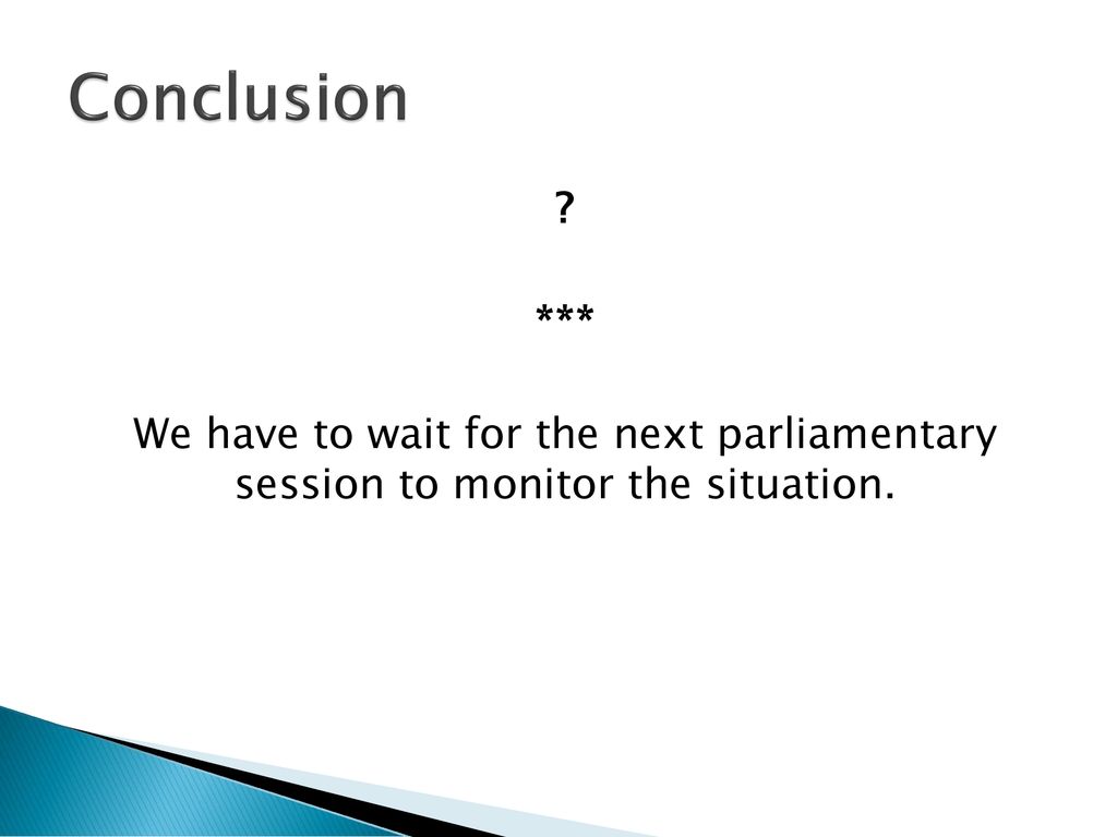 Conclusion *** We have to wait for the next parliamentary session to monitor the situation.
