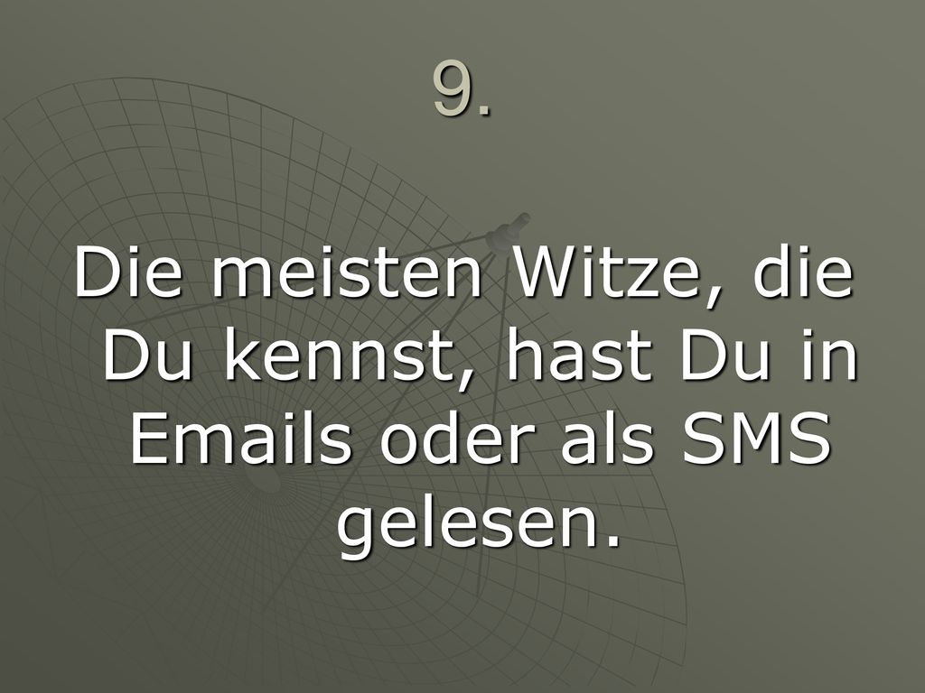 9. Die meisten Witze, die Du kennst, hast Du in  s oder als SMS gelesen.