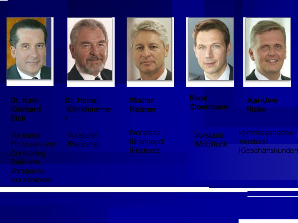 René Obermann. Dr. Karl- Gerhard Eick. Dr. Heinz. Klinkhammer. Walter Raizner. Kai-Uwe Ricke.