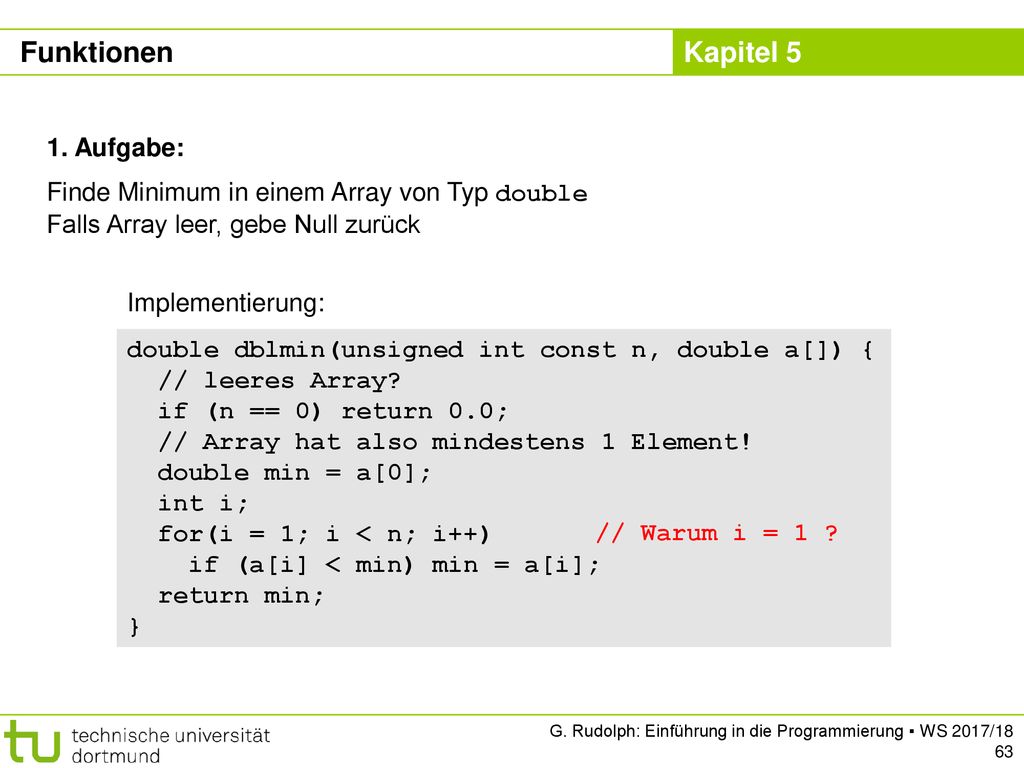 Funktionen 1. Aufgabe: Finde Minimum in einem Array von Typ double Falls Array leer, gebe Null zurück.