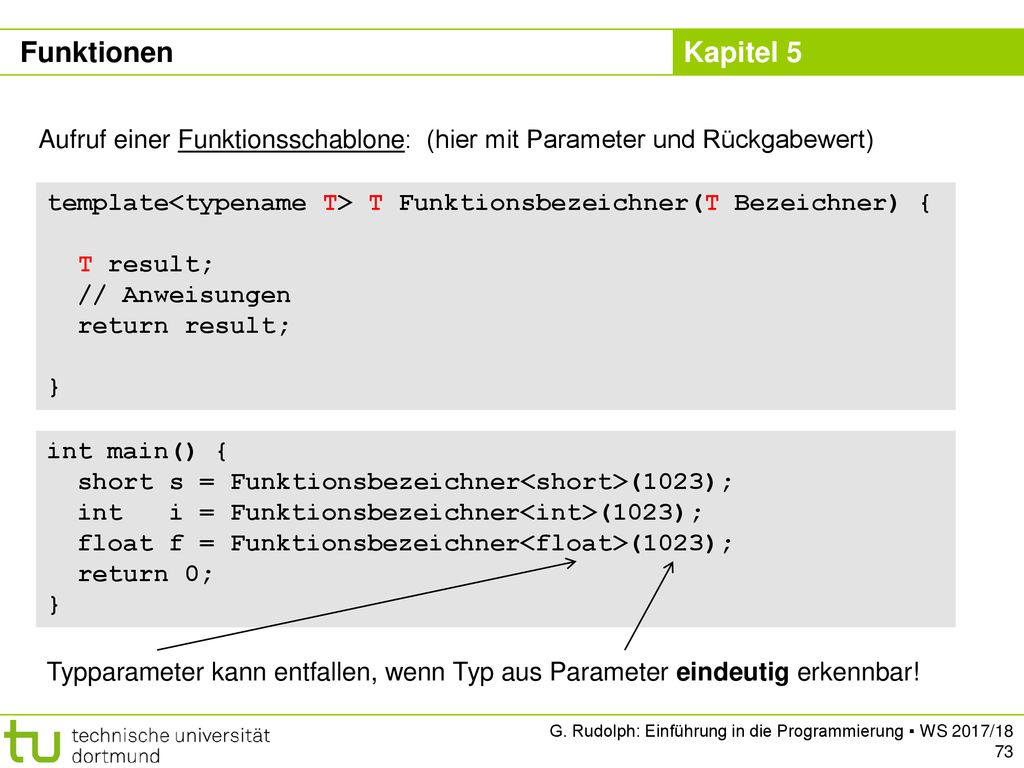 Funktionen Aufruf einer Funktionsschablone: (hier mit Parameter und Rückgabewert) template<typename T> T Funktionsbezeichner(T Bezeichner) {