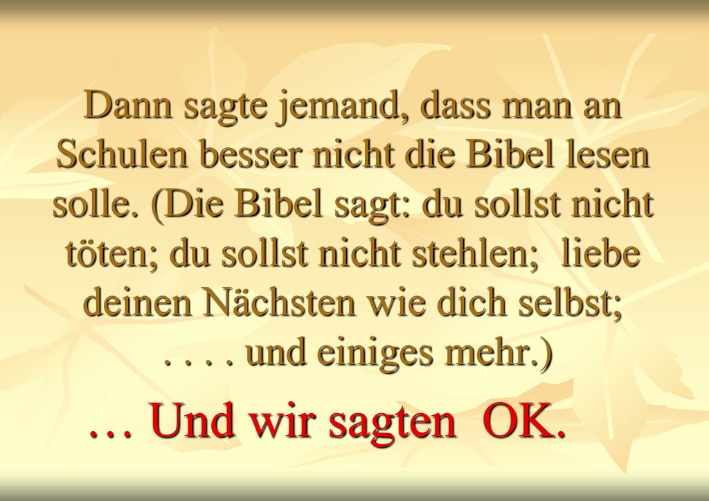 Dann sagte jemand, dass man an Schulen besser nicht die Bibel lesen solle. (Die Bibel sagt: du sollst nicht töten; du sollst nicht stehlen; liebe deinen Nächsten wie dich selbst; und einiges mehr.)