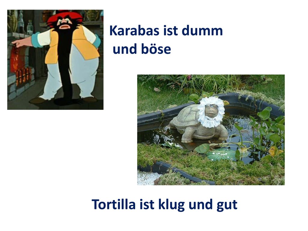 Karabas ist dumm und böse Tortilla ist klug und gut