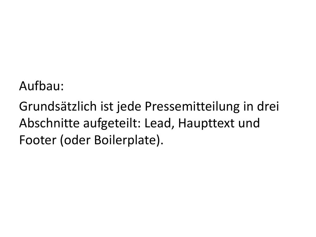 Aufbau: Grundsätzlich ist jede Pressemitteilung in drei Abschnitte aufgeteilt: Lead, Haupttext und Footer (oder Boilerplate).