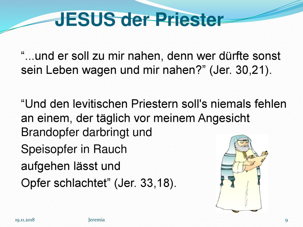 JESUS der Priester ...und er soll zu mir nahen, denn wer dürfte sonst sein Leben wagen und mir nahen (Jer. 30,21).