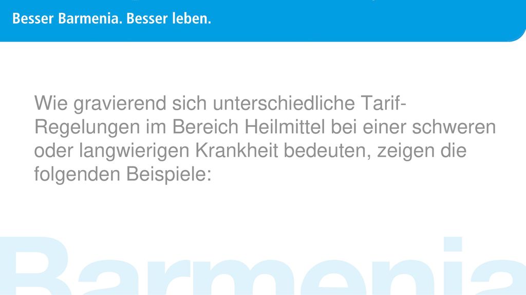 Wie gravierend sich unterschiedliche Tarif-Regelungen im Bereich Heilmittel bei einer schweren oder langwierigen Krankheit bedeuten, zeigen die folgenden Beispiele: