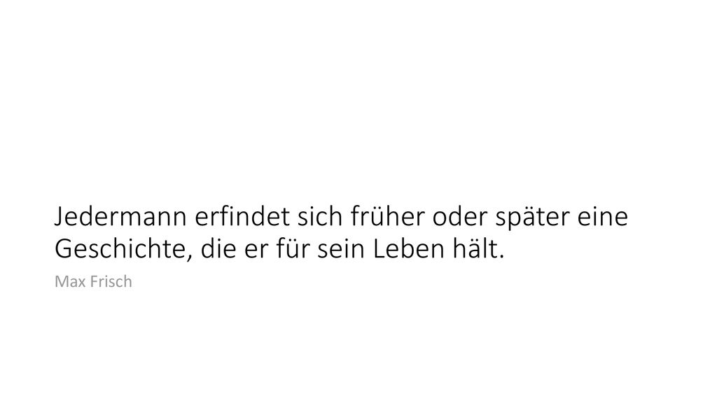 Jedermann erfindet sich früher oder später eine Geschichte, die er für sein Leben hält.