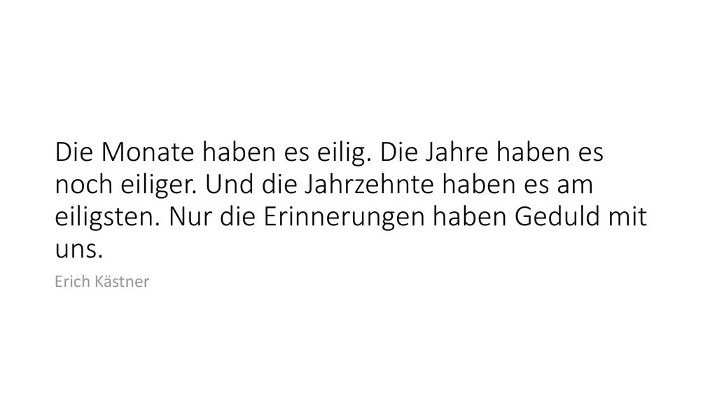 Die Monate haben es eilig. Die Jahre haben es noch eiliger