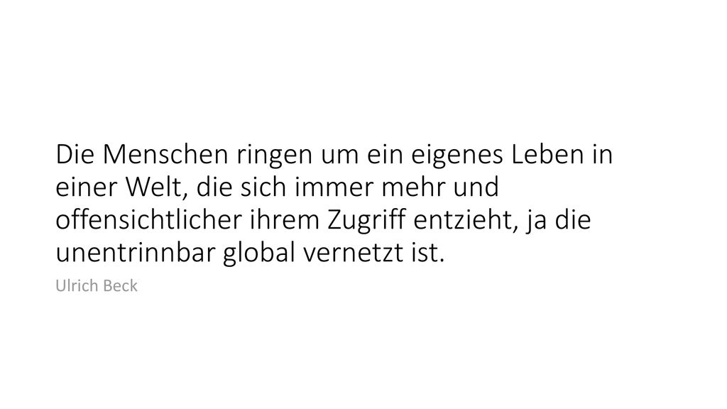 Die Menschen ringen um ein eigenes Leben in einer Welt, die sich immer mehr und offensichtlicher ihrem Zugriff entzieht, ja die unentrinnbar global vernetzt ist.