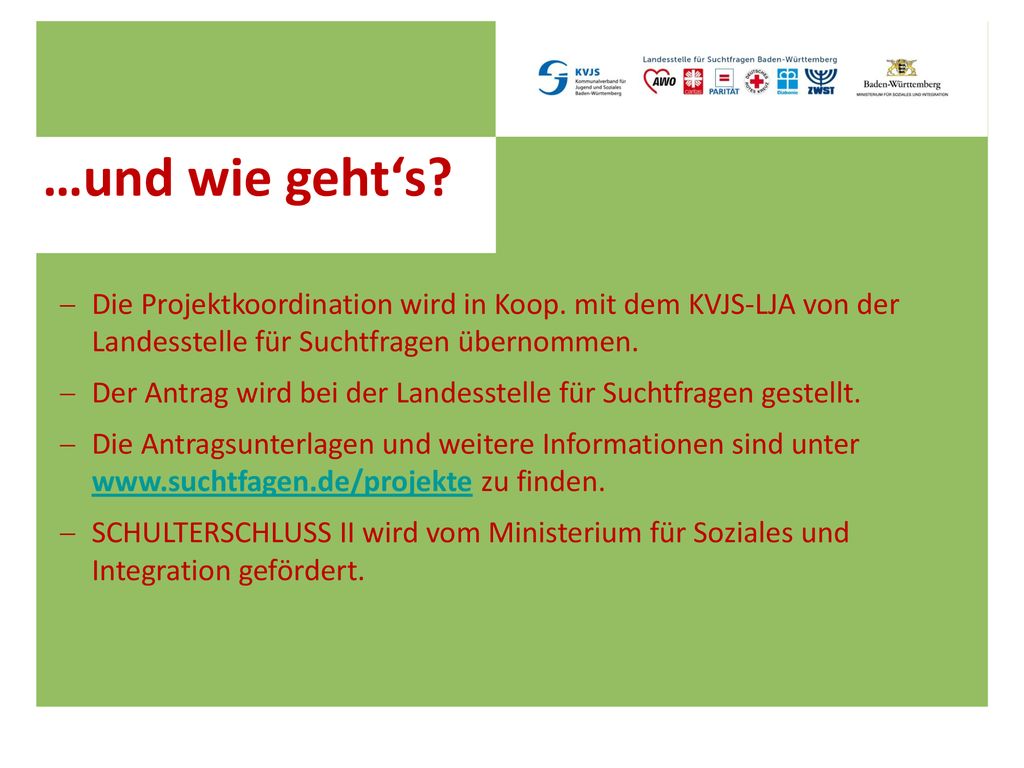 …und wie geht‘s Die Projektkoordination wird in Koop. mit dem KVJS-LJA von der Landesstelle für Suchtfragen übernommen.