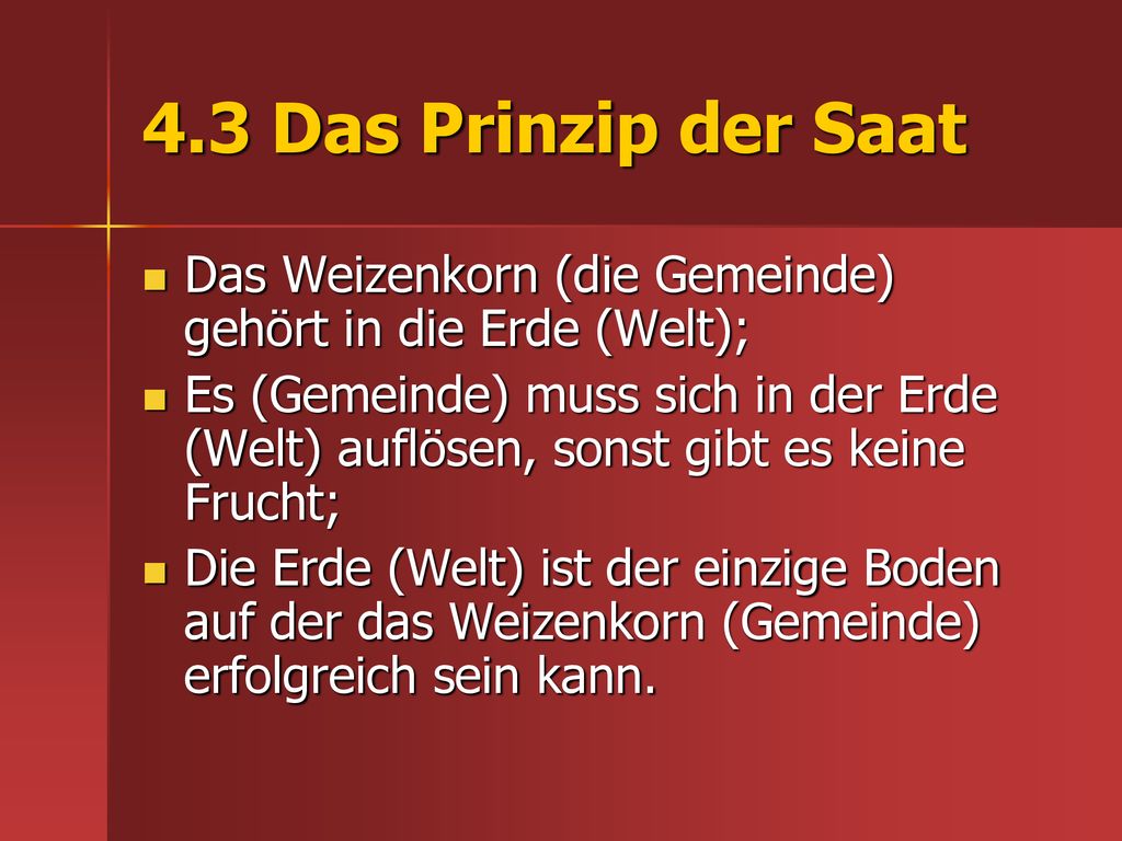 4.3 Das Prinzip der Saat Das Weizenkorn (die Gemeinde) gehört in die Erde (Welt);