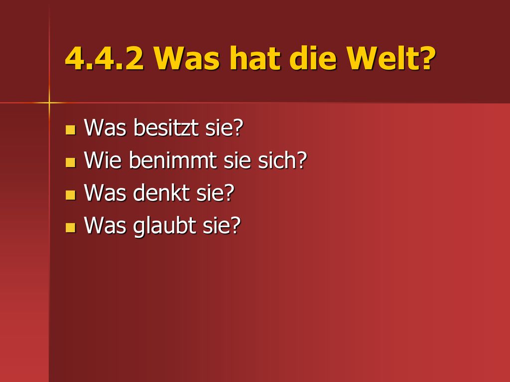 4.4.2 Was hat die Welt Was besitzt sie Wie benimmt sie sich