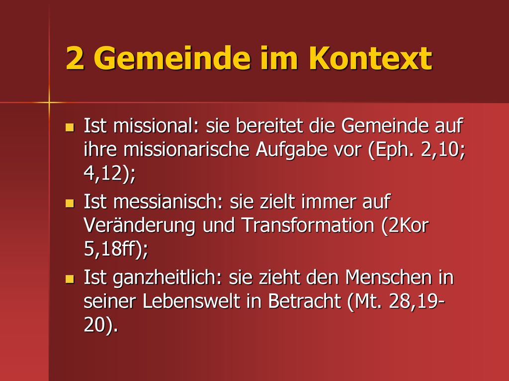 2 Gemeinde im Kontext Ist missional: sie bereitet die Gemeinde auf ihre missionarische Aufgabe vor (Eph. 2,10; 4,12);