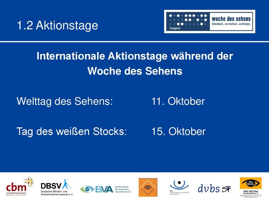 1.2 Aktionstage Internationale Aktionstage während der Woche des Sehens Welttag des Sehens: 11. Oktober Tag des weißen Stocks: 15. Oktober